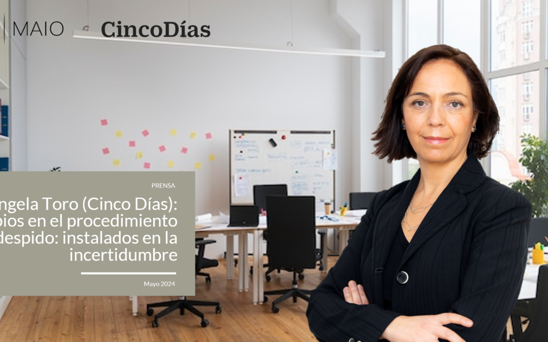 Ángela Toro analiza en Cinco Días la incertidumbre existente en materia laboral